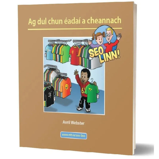 The cover of "Seo linn! – Scéalta Sóisialta Ag dul chun éadaí a cheannach" by Avril Webster features a vibrant illustration of a person shopping for clothes, surrounded by colorful shirts on racks. At the top, two cartoon characters with speech bubbles saying "SEO LINN!" encourage young readers to engage in language development.